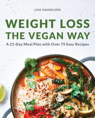 Fogyás vegán módon: 21 napos étkezési terv több mint 75 egyszerű recepttel - Weight Loss the Vegan Way: 21-Day Meal Plan with Over 75 Easy Recipes