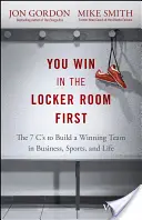 Először az öltözőben győzöl: A 7 C, amivel győztes csapatot építhetsz az üzleti életben, a sportban és az életben is - You Win in the Locker Room First: The 7 C's to Build a Winning Team in Business, Sports, and Life