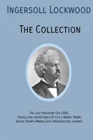 INGERSOLL LOCKWOOD A gyűjtemény: Az utolsó elnök (Vagy 1900), A kis Trump báró utazásai és kalandjai, Trumps báró? Marvellous Underground Jo - INGERSOLL LOCKWOOD The Collection: The Last President (Or 1900), Travels And Adventures Of Little Baron Trump, Baron Trumps? Marvellous Underground Jo