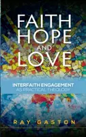 Hit, remény és szeretet: A vallásközi elkötelezettség mint gyakorlati teológia - Faith, Hope and Love: Interfaith Engagement as Practical Theology