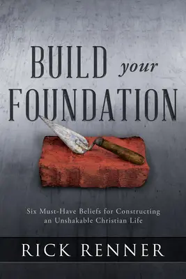 Építsd meg az alapodat: Hat elengedhetetlen hit a megingathatatlan keresztény élet felépítéséhez - Build Your Foundation: Six Must-Have Beliefs for Constructing an Unshakable Christian Life