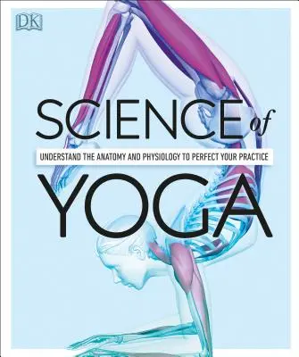 A jóga tudománya: Az anatómia és az élettan megértése a gyakorlatod tökéletesítéséhez - Science of Yoga: Understand the Anatomy and Physiology to Perfect Your Practice