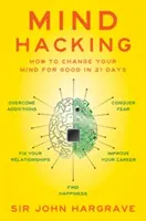 Mind Hacking: Hogyan változtasd meg az elmédet végérvényesen 21 nap alatt - Mind Hacking: How to Change Your Mind for Good in 21 Days