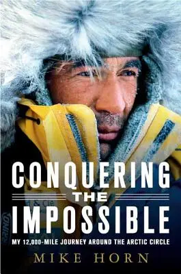 A lehetetlen meghódítása: 12 000 mérföldes utazásom az Északi-sarkkör körül - Conquering the Impossible: My 12,000-Mile Journey Around the Arctic Circle