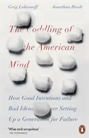 Az amerikai elme elkényeztetése - Hogyan készítenek egy generációt a kudarcra a jó szándékok és a rossz ötletek? - Coddling of the American Mind - How Good Intentions and Bad Ideas Are Setting Up a Generation for Failure