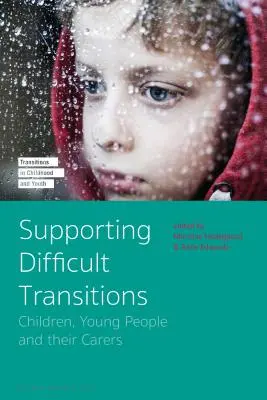 Nehéz átmenetek támogatása: Gyermekek, fiatalok és gondozóik - Supporting Difficult Transitions: Children, Young People and Their Carers