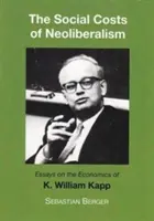 A neoliberalizmus társadalmi költségei - Esszék K. William Kapp közgazdaságtudományáról - Socials Costs of Neoliberalism - Essays on the Economics of K. William Kapp