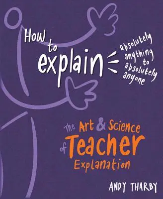 Hogyan magyarázzunk el abszolút bármit abszolút bárkinek: A tanári magyarázat művészete és tudománya - How to Explain Absolutely Anything to Absolutely Anyone: The Art and Science of Teacher Explanation