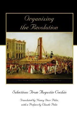 A forradalom megszervezése: Augustin Cochin válogatása - Organizing the Revolution: Selections from Augustin Cochin