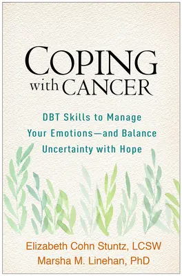 Coping with Cancer (Megküzdeni a rákkal): Dbt készségek az érzelmek kezeléséhez - és a bizonytalanság és a remény egyensúlyához - Coping with Cancer: Dbt Skills to Manage Your Emotions--And Balance Uncertainty with Hope