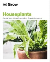 Szobanövények termesztése - Alapvető ismeretek és szakértői tanácsok a kertészeti sikerhez - Grow Houseplants - Essential Know-how and Expert Advice for Gardening Success