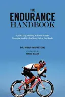 Az állóképesség kézikönyve: Hogyan érhetjük el az atlétikai potenciált, maradjunk egészségesek, és hozzuk ki a legtöbbet a testünkből? - The Endurance Handbook: How to Achieve Athletic Potential, Stay Healthy, and Get the Most Out of Your Body