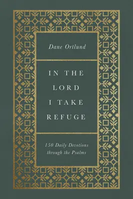 Az Úrban találok menedéket: 150 napi áhítat a zsoltárokon keresztül - In the Lord I Take Refuge: 150 Daily Devotions Through the Psalms