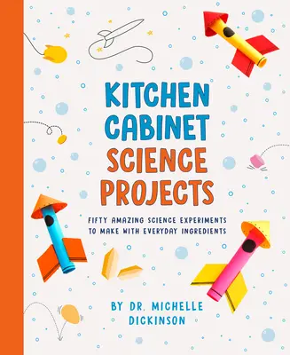 Kitchen Cabinet Science Projects: Ötven elképesztő tudományos kísérlet mindennapi hozzávalókból - Kitchen Cabinet Science Projects: Fifty Amazing Science Experiments to Make with Everyday Ingredients