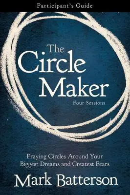 The Circle Maker Participant's Guide: Imádkozó körök a legnagyobb álmaid és legnagyobb félelmeid körül - The Circle Maker Participant's Guide: Praying Circles Around Your Biggest Dreams and Greatest Fears