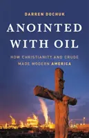 Olajjal felkentek: Hogyan teremtette a kereszténység és a nyersolaj a modern Amerikát? - Anointed with Oil: How Christianity and Crude Made Modern America