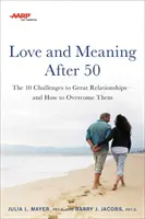 AARP Love and Meaning After 50: The 10 Challenges to Great Relationships - And How to Overcome Them (Szerelem és értelem 50 után: A nagyszerű kapcsolatok 10 kihívása - és hogyan küzdjük le őket) - AARP Love and Meaning After 50: The 10 Challenges to Great Relationships--And How to Overcome Them