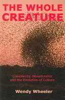 Az egész teremtmény - Komplexitás, bioszemiotika és a kultúra evolúciója - Whole Creature - Complexity, Biosemiotics and the Evolution of Culture