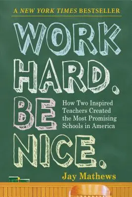 Work Hard. Be Nice.: Hogyan hozta létre két inspirált tanár Amerika legígéretesebb iskoláit? - Work Hard. Be Nice.: How Two Inspired Teachers Created the Most Promising Schools in America