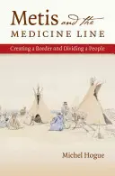 A metisek és a gyógyszervonal: Egy határ létrehozása és egy nép megosztása - Metis and the Medicine Line: Creating a Border and Dividing a People