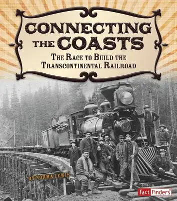 A partok összekötése: A verseny a transzkontinentális vasút megépítéséért - Connecting the Coasts: The Race to Build the Transcontinental Railroad