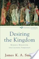 Desiring the Kingdom: Istentisztelet, világnézet és kulturális formáció - Desiring the Kingdom: Worship, Worldview, and Cultural Formation