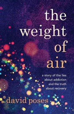 A levegő súlya: Egy történet a függőségről szóló hazugságokról és a felépülés igazságáról - The Weight of Air: A Story of the Lies about Addiction and the Truth about Recovery