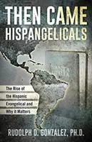 Aztán jöttek a Hispangelicals: A spanyolajkú evangélikusok felemelkedése és miért fontos ez a helyzet - Then Came Hispangelicals: The Rise of the Hispanic Evangelical and Why It Matters