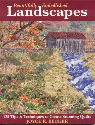 Gyönyörűen díszített tájképek: 125 tipp és technika lenyűgöző takarók készítéséhez - Print-On-Demand kiadás - Beautifully Embellished Landscapes: 125 Tips & Techniques to Create Stunning Quilts - Print-On-Demand Edition