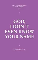 Istenem, még a nevedet sem tudom - God, I Don't Even Know Your Name