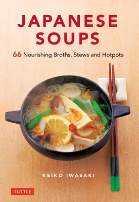 Japán levesek: 66 tápláló leves, pörkölt és forró főzelék - Japanese Soups: 66 Nourishing Broths, Stews and Hotpots