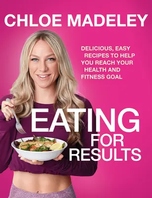 Eating for Results - Finom, egyszerű receptek, amelyek segítenek elérni az egészségügyi és fitneszcélodat - Eating for Results - Delicious, Easy Recipes to Help You Reach Your Health and Fitness Goal