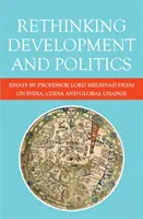 A fejlesztés és a politika újragondolása: Lord Meghnad Desai professzor esszéi Indiáról, Kínáról és a globális változásról - Rethinking Development and Politics: Essays by Professor Lord Meghnad Desai on India, China and Global Change