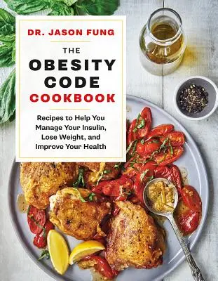 Az elhízás kódja szakácskönyv: Receptek az inzulinkezeléshez, a fogyáshoz és az egészség javításához - The Obesity Code Cookbook: Recipes to Help You Manage Insulin, Lose Weight, and Improve Your Health