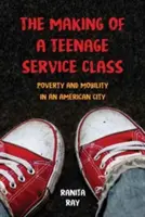 Egy tizenéves szolgáltató osztály elkészítése: Szegénység és mobilitás egy amerikai városban - The Making of a Teenage Service Class: Poverty and Mobility in an American City