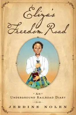 Eliza szabadság útja: A földalatti vasút naplója - Eliza's Freedom Road: An Underground Railroad Diary