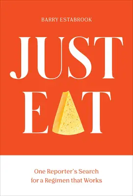 Csak egyél: Egy riporter keresése egy működőképes fogyókúra után - Just Eat: One Reporter's Quest for a Weight-Loss Regimen That Works