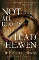 Nem minden út vezet a mennybe: Egy exkluzív Jézus megosztása egy befogadó világban - Not All Roads Lead to Heaven: Sharing an Exclusive Jesus in an Inclusive World