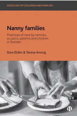 Dajkacsaládok: A dadák, au pairok, szülők és gyermekek gondozási gyakorlata Svédországban. - Nanny Families: Practices of Care by Nannies, Au Pairs, Parents and Children in Sweden