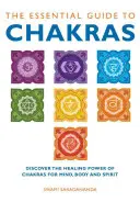 A csakrák alapvető útmutatója: A csakrák gyógyító erejének felfedezése az elme, a test és a lélek számára - The Essential Guide to Chakras: Discover the Healing Power of Chakras for Mind, Body and Spirit