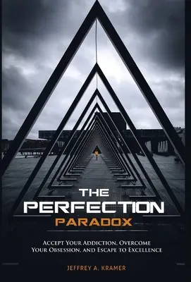 A tökéletesség paradoxona: Fogadd el a függőségedet, győzd le a megszállottságodat, és menekülj a kiválósághoz - The Perfection Paradox: Accept Your Addiction, Overcome Your Obsession, and Escape to Excellence