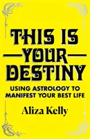 Ez a te végzeted - Az asztrológia felhasználása a legjobb életed manifesztálására - This Is Your Destiny - Using Astrology to Manifest Your Best Life