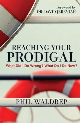 Reaching Your Prodigal: Mit tettem rosszul? Mit tegyek most? - Reaching Your Prodigal: What Did I Do Wrong? What Do I Do Now?