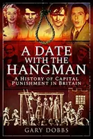 Randevú a hóhérral: A halálbüntetés története Nagy-Britanniában - A Date with the Hangman: A History of Capital Punishment in Britain