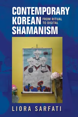 Kortárs koreai sámánizmus: A rituálétól a digitálisig - Contemporary Korean Shamanism: From Ritual to Digital