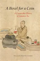 Egy tál egy érméért: A japán tea árutörténete - A Bowl for a Coin: A Commodity History of Japanese Tea