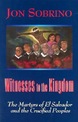 Az ország tanúi: El Salvador mártírjai és a megfeszített népek - Witnesses to the Kingdom: The Martyrs of El Salvador and the Crucified Peoples