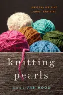 Kötés gyöngyszemei: Írók a kötésről - Knitting Pearls: Writers Writing about Knitting