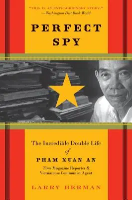 Tökéletes kém: Pham Xuan An, a Time magazin riporterének és vietnami kommunista ügynökének hihetetlen kettős élete - Perfect Spy: The Incredible Double Life of Pham Xuan An, Time Magazine Reporter and Vietnamese Communist Agent