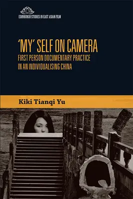 Az „én” énem a kamerában: Első személyű dokumentumfilmes gyakorlat az individualizálódó Kínában - 'My' Self on Camera: First Person Documentary Practice in an Individualising China